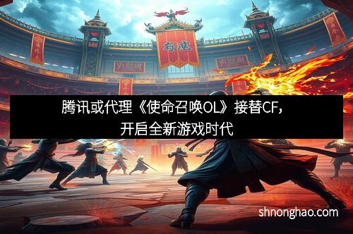 腾讯或代理《使命召唤OL》接替CF，开启全新游戏时代